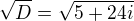 $\sqrt{D} = \sqrt{5+24i}$