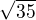 $\sqrt{35}$