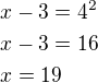 $x-3=4^2\nlx-3=16\nlx=19$