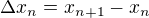 $\Delta x_n = x_{n+1} - x_{n}$