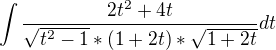 $\int\frac{2t^2+4t}{\sqrt{t^2-1}*(1+2t)*\sqrt{1+2t}}dt$