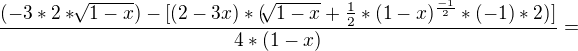 $\frac{(-3*2*\sqrt[]{1-x})-[(2-3x)*(\sqrt[]{1-x}+\frac{1}{2}*(1-x)^\frac{-1}{2}*(-1)*2)]}{4*(1-x)}=$