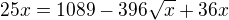 $25x=1089-396\sqrt{x} +36x$