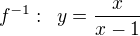 $f^{-1}:\enspace y=\frac{x}{x-1}$