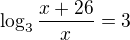 $\log_3\frac{x+26}x=3$