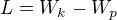 $L=W_{k}-W_{p}$