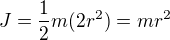 $J=\frac12m(2r^2)=mr^2$