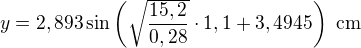 $y=2,893\sin \left(\sqrt{\frac{15,2}{0,28}}\cdot1,1+3,4945\right)\ \text{cm}$