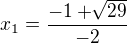 $x_1=\frac{-1+\sqrt[]{29}}{-2}$