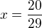 $x=\frac{20}{29}$