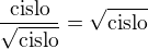 $\frac{\text{cislo}}{\sqrt{\text{cislo}}}=\sqrt{\text{cislo}}$