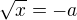 $\sqrt{x}=-a$