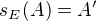 $s_E (A) = A'$