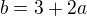 $b=3+2a$