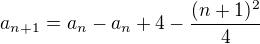 $a_{n+1}=a_{n}-a_n+4-\frac{(n+1)^{2}}{4}$