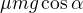 $\mu mg\cos \alpha$