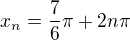 $x_n = \frac {7}{6}\pi + 2n\pi$