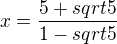 $x=\frac{5+sqrt{5}}{1-sqrt{5}}$