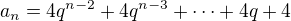 $a_n=4q^{n-2}+4q^{n-3}+ \dots + 4q + 4$