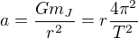 $a=\frac{Gm_J}{r^2}=r\frac{4\pi ^2}{T^2}$