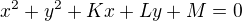 $x^{2}+y^{2}+Kx+Ly+M=0$