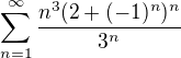 $\sum_{n=1}^{\infty } \frac{n^{3}(2+(-1)^{n})^n{}}{3^{n}}$