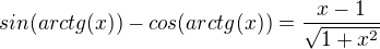 $sin(arctg(x))-cos(arctg(x)) = \frac{x-1}{\sqrt{1+x^2}}$