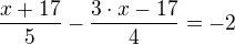 $\frac{x+17}{5}-\frac{3\cdot x-17}{4}=-2$