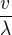 $\frac{v}{\lambda }$