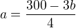 $a = \frac{300-3b}{4}$