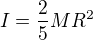 $I=\frac{2}{5}MR^2$