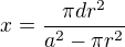 $x=\frac{\pi dr^{2}}{a^{2}-\pi r^{2}}$