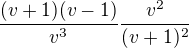 $\frac{(v+1)(v-1)}{v^3}\frac{v^2}{(v+1)^2}$