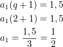$a_1(q+1)=1,5\nla_1(2+1)=1,5\nla_1=\frac{1,5}{3}=\frac{1}{2}$