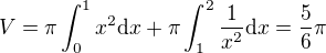 $V = \pi \int_0^1 x^2 \mathrm{d}x + \pi \int_1^2 \frac{1}{x^2} \mathrm{d}x = \frac56 \pi$