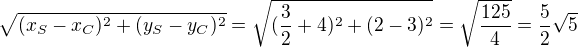 $\sqrt{(x_S-x_C)^2+(y_S-y_C)^2}=\sqrt{(\frac{3}{2}+4)^2+(2-3)^2}=\sqrt{\frac{125}{4}}=\frac{5}{2}\sqrt{5}$