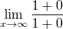 $\lim_{x\to \infty } \frac{1+0}{1+0} $