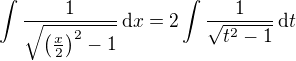 $\int\frac{1}{\sqrt{\left(\frac {x}{2}\right)^{2}-1}}\,\mathrm{d}x=2\int\frac{1}{\sqrt{t^{2}-1}}\,\mathrm{d}t$