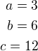 $a=3\\b=6\\c=12$
