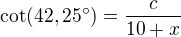 $\cot(42,25^\circ)=\frac{c}{10+x}$