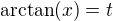 $\arctan(x) = t$