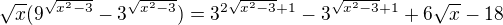 $\sqrt{x}(9^{\sqrt{x^{2}-3}}-3^{\sqrt{x^{2}-3}})=3^{2\sqrt{x^{2}-3}+1}-3^{\sqrt{x^{2}-3}+1}+6\sqrt{x}-18$