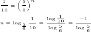 $\frac{1}{10}=\left(\frac{5}{6}\right)^{n}\nl n=\log_{\tiny{\frac{5}{6}}}{\frac{1}{10}}=\frac{\log{\frac{1}{10}}}{\log{\frac{5}{6}}}=\frac{-1}{\log{\frac{5}{6}}}$