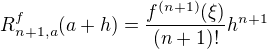 $R^{f}_{n+1,a}(a+h)=\frac{f^{(n+1)}(\xi)}{(n+1)!}h^{n+1}$