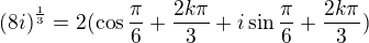 ${(8i)}^{\frac{1}{3}} = 2 ( \cos {\frac{\pi}{6} + \frac{2k\pi}{3}} + i \sin{\frac{\pi}{6} + \frac{2k\pi}{3}}) $