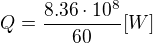 $Q=\frac{8.36\cdot10^8}{60} [W]$