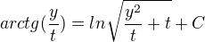 $arctg(\frac{y}{t})=ln\sqrt{\frac{y^2}{t}+{t}}+C$