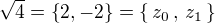 $\sqrt {4} = \{2, -2\} = \{ \,{z_0}\,, \,{z_1}\, \}$