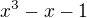 $x^{3}-x-1$