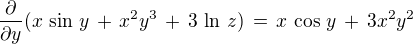 $\frac {\partial}{\partial y}(x \,\sin \,y \,+\, x^2 y^3 \,+\, 3 \,\ln\, z) \,=\, x \,\cos \,y \,+\, 3x^2y^2$